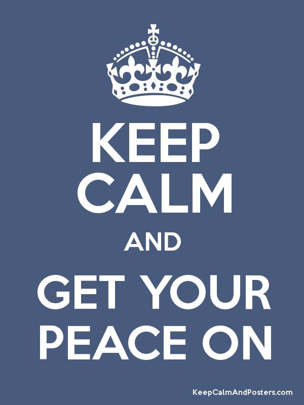 keep calm and get your peace on